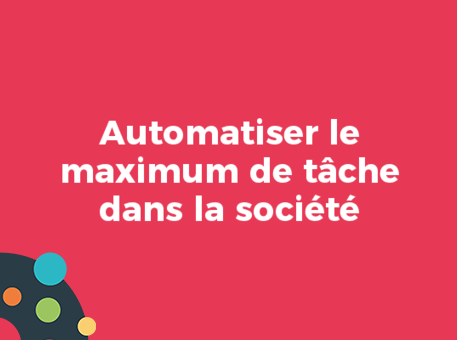 Automatiser le maximum de tâche dans la société