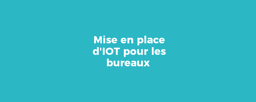 Mise en place d'IOT pour les bureaux