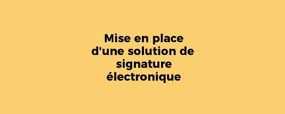 Mise en place d'une solution de signature électronique